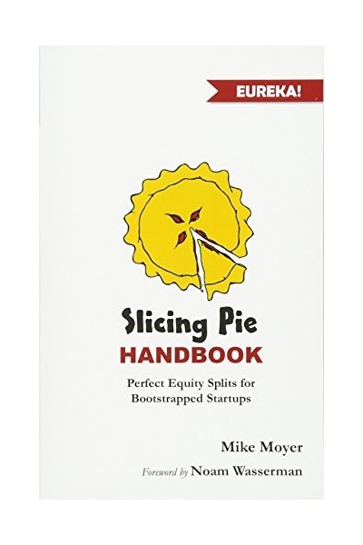 Slicing Pie Handbook: Perfectly Fair Equity Splits for Bootstrapped Startups